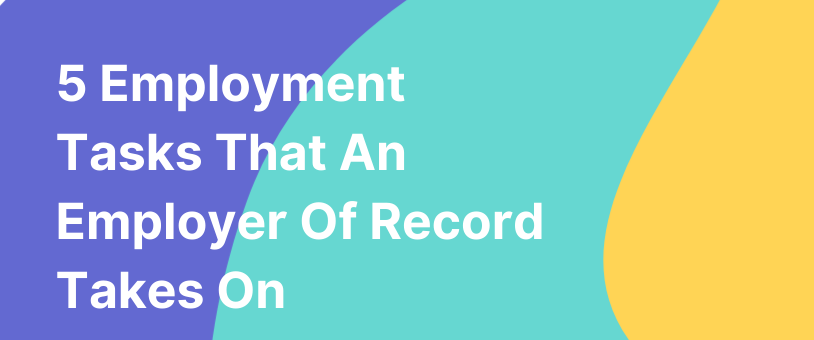 5 Employment Tasks That An Employer Of Record Takes On