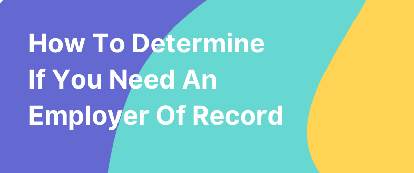 How To Determine If You Need An Employer Of Record
