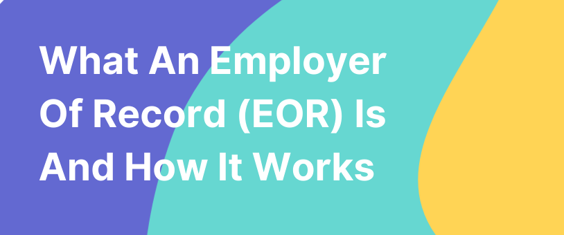 What An Employer Of Record (EOR) Is And How It Works