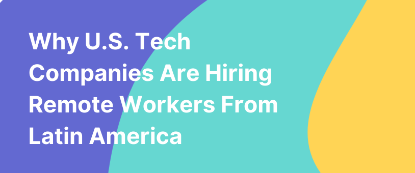 Why U.S. Tech Companies Are Hiring Remote Workers From Latin America