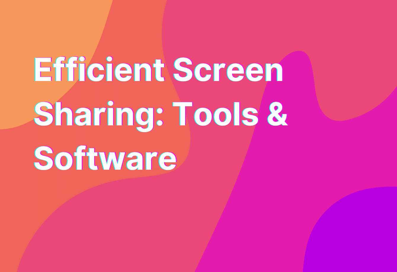 Efficient Screen Sharing Tools & Software